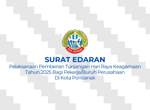 Surat Edaran Nomor 19 Tahun 2025 tentang Pelaksanaan Pemberian Tunjangan Hari Raya Keagamaan Tahun 2025 Bagi Pekerja/Buruh Perusahaan Di Kota Pontianak